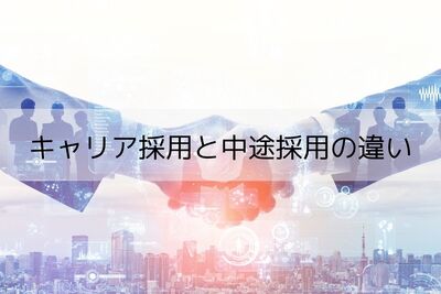 キャリア採用と中途採用の違いとは？キャリア採用に積極的な企業や職種