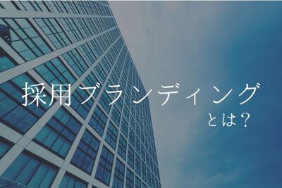 「採用ブランディング」とは？概要と成功事例