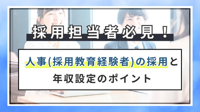 採用担当者必見！人事（採用教育経験者）の採用と年収設定のポイント