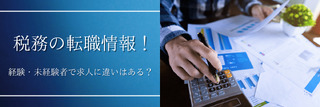 税務の経験を積みたい！経験・未経験で求人に違いはある？